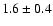 $ 1.6 \pm 0.4 $
