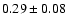 $ 0.29 \pm 0.08 $