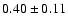 $ 0.40 \pm 0.11 $