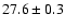 $ 27.6 \pm 0.3 $