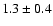 $ 1.3 \pm 0.4 $