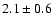 $ 2.1 \pm 0.6 $