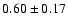 $ 0.60 \pm 0.17 $