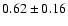 $ 0.62 \pm 0.16 $