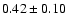 $
0.42 \pm 0.10 $