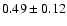$
0.49 \pm 0.12 $
