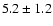 $ 5.2 \pm 1.2 $