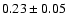 $ 0.23 \pm
0.05 $