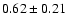 $ 0.62 \pm 0.21 $
