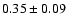 $
0.35 \pm 0.09 $