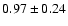 $ 0.97 \pm
0.24 $
