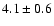 $
4.1 \pm 0.6 $