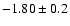 $ -1.80 \pm 0.2 $