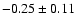 $ -0.25 \pm 0.11 $