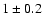 $ 1 \pm
0.2 $