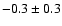 $ -0.3 \pm
0.3 $