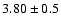 $ 3.80 \pm 0.5 $