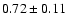 $ 0.72 \pm
0.11 $