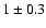 $ 1 \pm
0.3 $