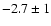 $ -2.7 \pm
1 $