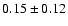 $ 0.15 \pm 0.12 $