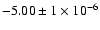 $ -5.00 \pm 1 \times 10^{-6}$