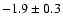 $ -1.9 \pm
0.3 $