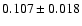 $ 0.107 \pm 0.018 $