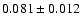 $ 0.081 \pm 0.012 $