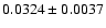 $ 0.0324 \pm 0.0037 $
