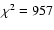 $\chi ^2 = 957$