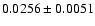 $ 0.0256 \pm 0.0051 $