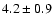 $ 4.2 \pm 0.9
$