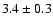 $ 3.4 \pm 0.3
$