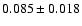 $ 0.085 \pm 0.018 $