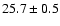 $ 25.7 \pm 0.5 $
