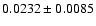 $ 0.0232 \pm 0.0085 $