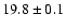 $ 19.8 \pm 0.1 $