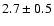 $ 2.7 \pm 0.5
$