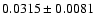 $ 0.0315 \pm 0.0081 $