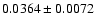 $ 0.0364 \pm 0.0072 $