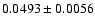 $ 0.0493 \pm 0.0056 $