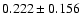 $ 0.222 \pm 0.156 $