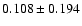 $ 0.108 \pm 0.194
$