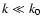 $k\ll k_0$