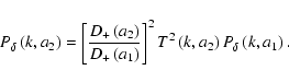 \begin{displaymath}%
P_\delta\left(k,a_2\right)=\left[
\frac{D_+\left(a_2\right...
...)}
\right]^2 T^2\left(k,a_2\right)P_\delta\left(k,a_1\right).
\end{displaymath}