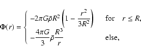 \begin{displaymath}%
\Phi(r)=\left\{\begin{array}{ll}
-2\pi G\bar{\rho}R^2\left...
...ystyle{\frac{R^3}{r}} &
\quad\mbox{else},
\end{array}\right.
\end{displaymath}