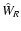 $\hat{W}_R$