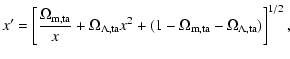 $\displaystyle x^\prime = \left[
\frac{\Omega_{\rm m,ta}}{x}+\Omega_{\rm\Lambda,ta}x^2+
(1-\Omega_{\rm m,ta}-\Omega_{\rm\Lambda,ta})
\right]^{1/2},$