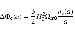 \begin{displaymath}%
\Delta\Phi_{\rm c}(a)=\frac{3}{2}H_0^2\Omega_{\rm m0}\frac{\delta_{\rm c}(a)}{a}\cdot
\end{displaymath}